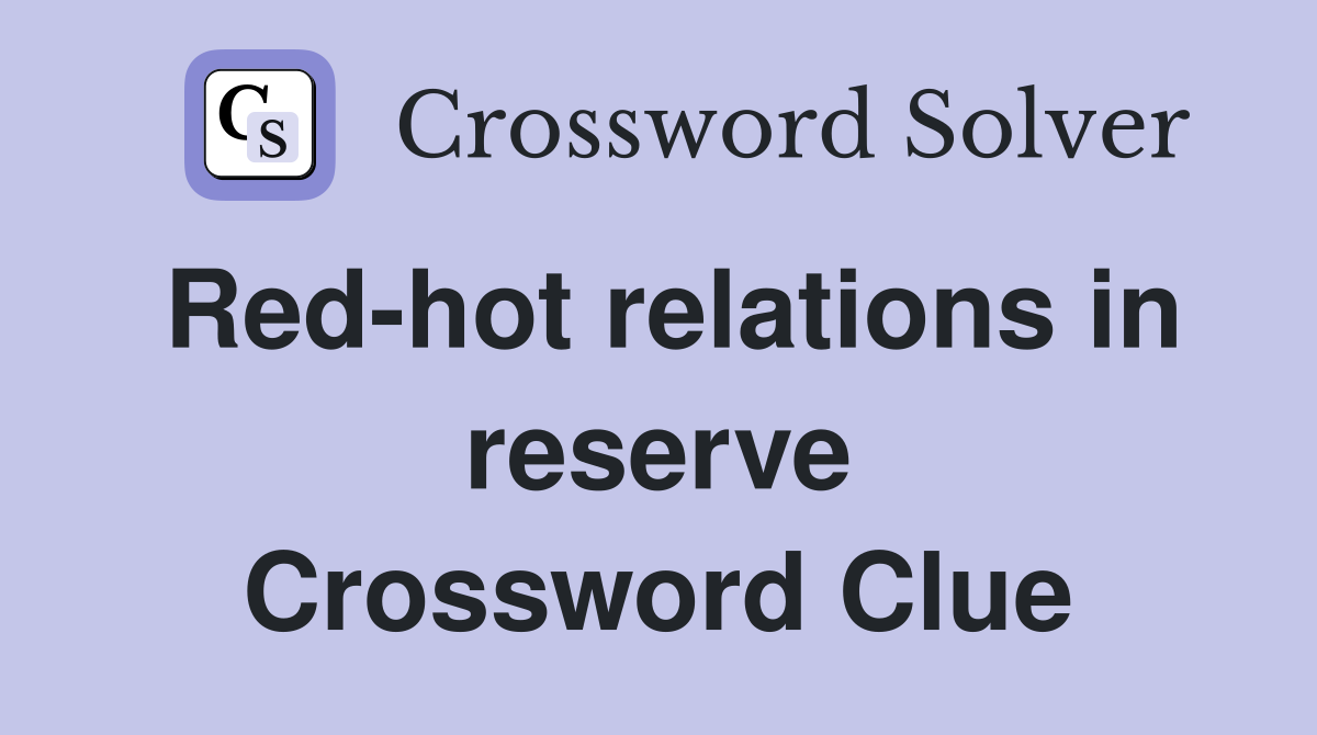 Red-hot relations in reserve Crossword Clue