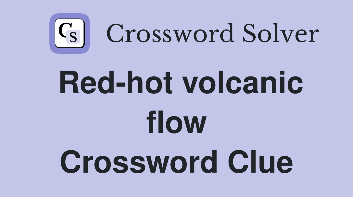 Red-hot volcanic flow Crossword Clue