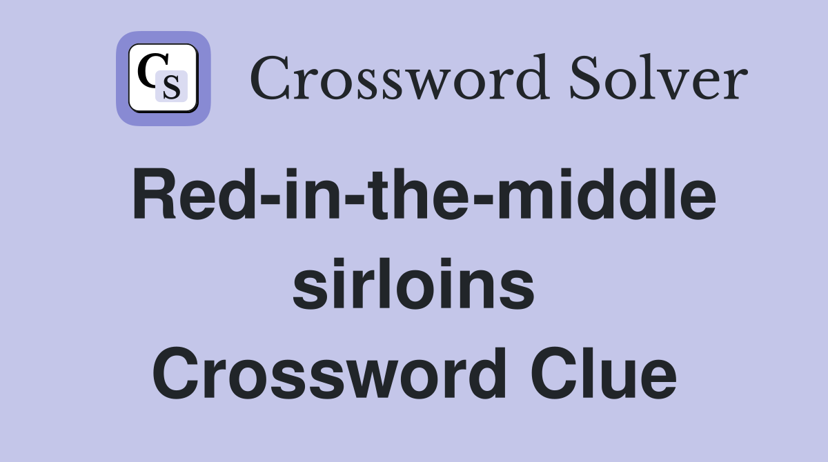 Red-in-the-middle sirloins Crossword Clue