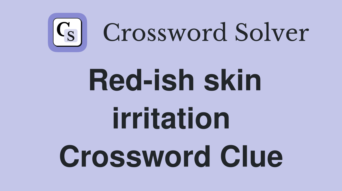 Red-ish skin irritation Crossword Clue