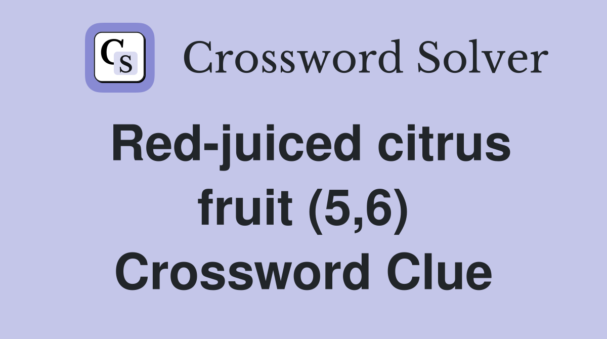 Red-juiced citrus fruit (5,6) Crossword Clue