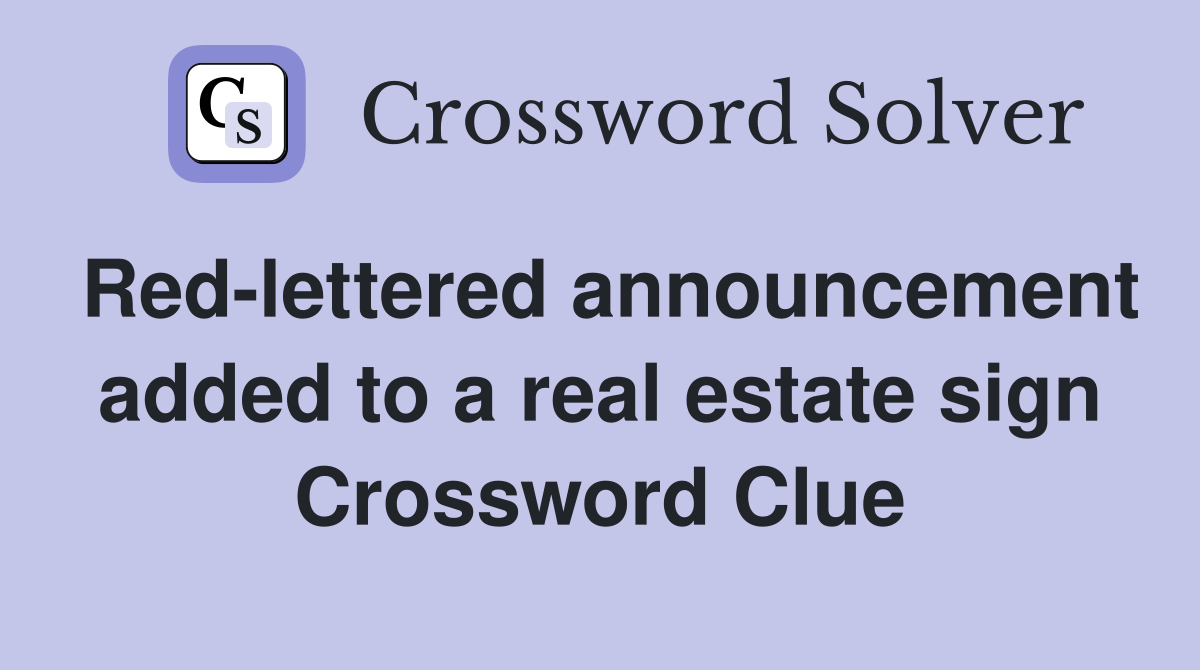 Red-lettered announcement added to a real estate sign Crossword Clue