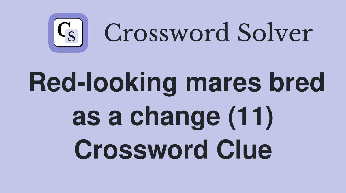 Red-looking mares bred as a change (11) Crossword Clue