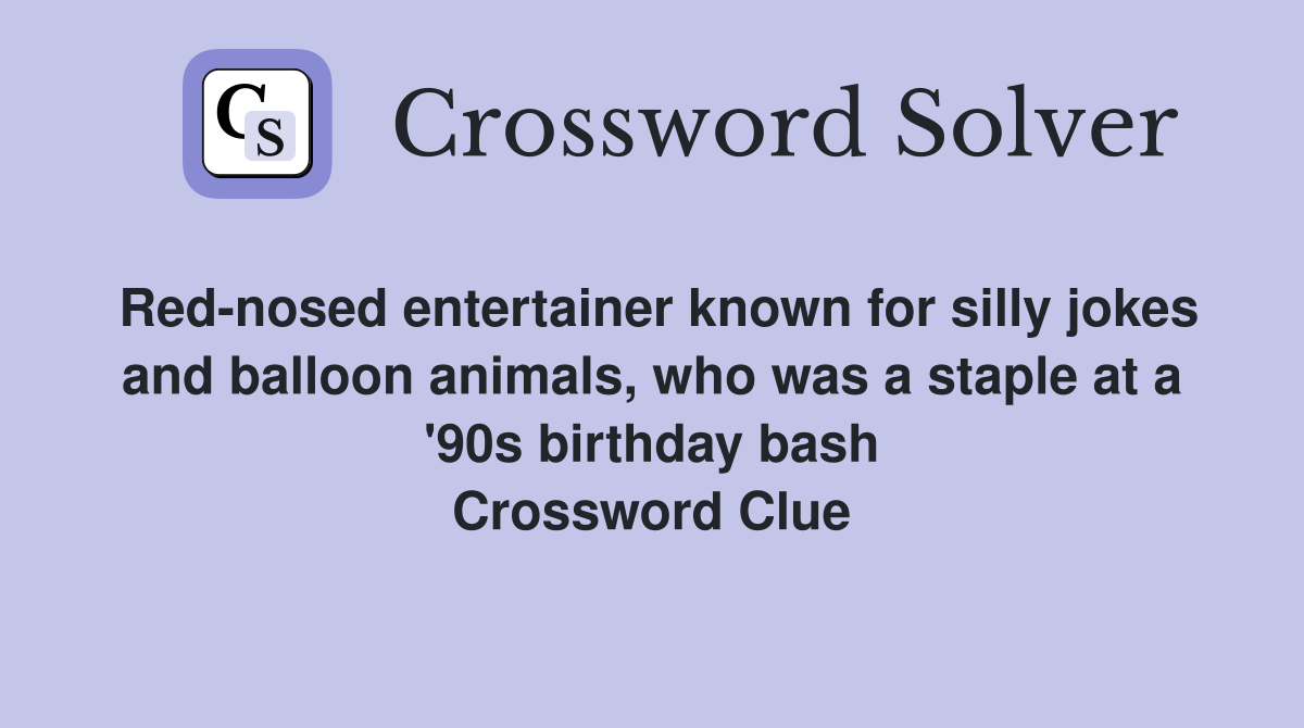 Red-nosed entertainer known for silly jokes and balloon animals, who was a staple at a '90s birthday bash Crossword Clue