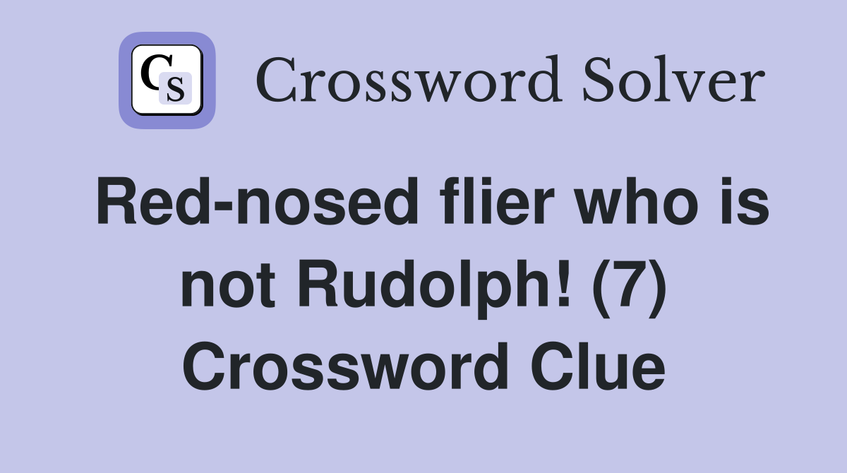 Red-nosed flier who is not Rudolph! (7) Crossword Clue