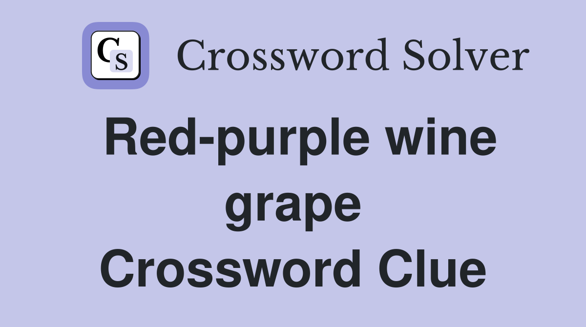 Red-purple wine grape Crossword Clue