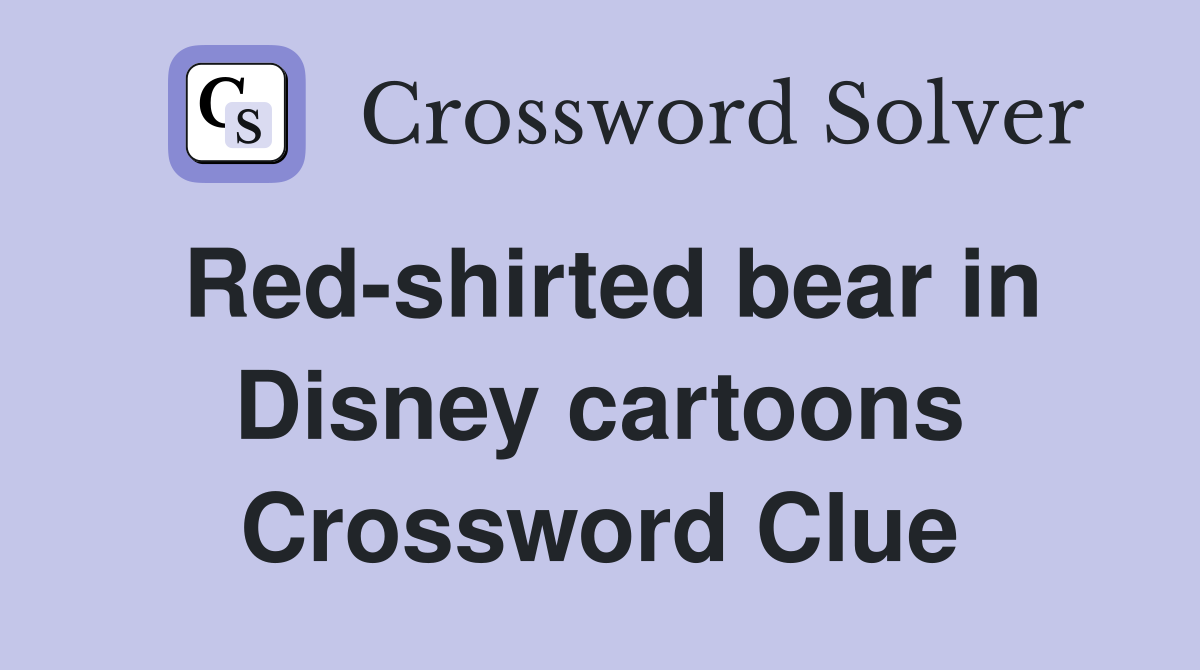 Red-shirted bear in Disney cartoons Crossword Clue