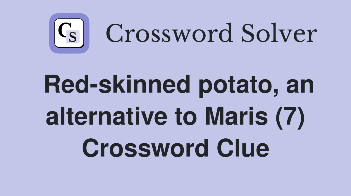 Red-skinned potato, an alternative to Maris (7) Crossword Clue