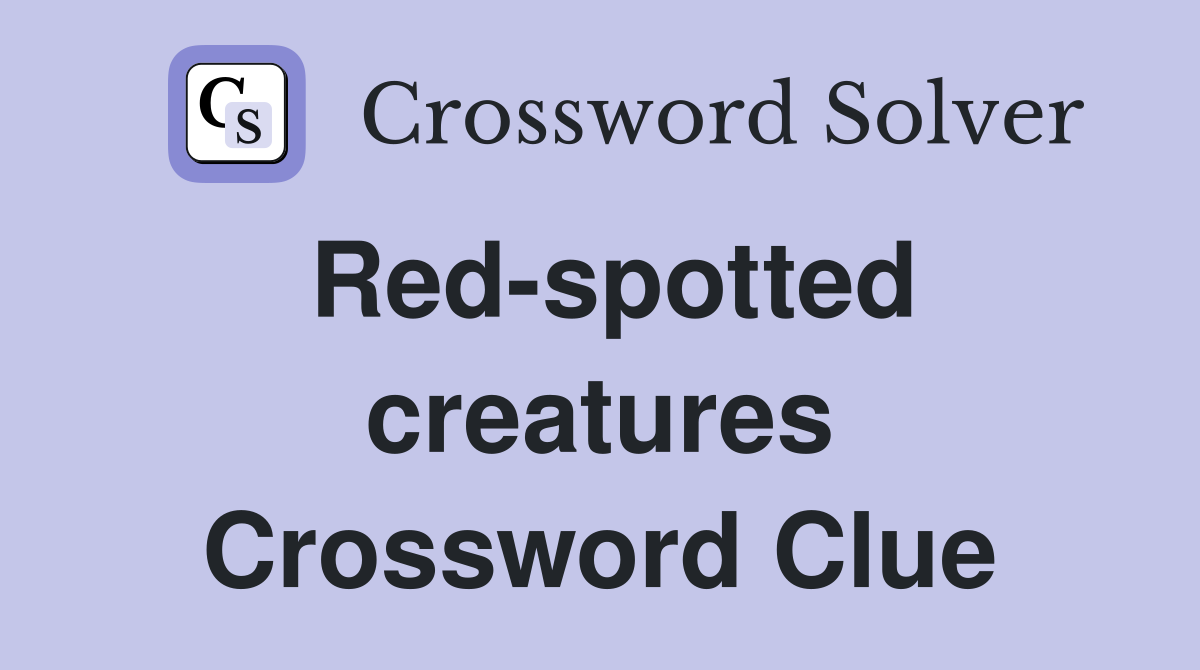 Red-spotted creatures Crossword Clue