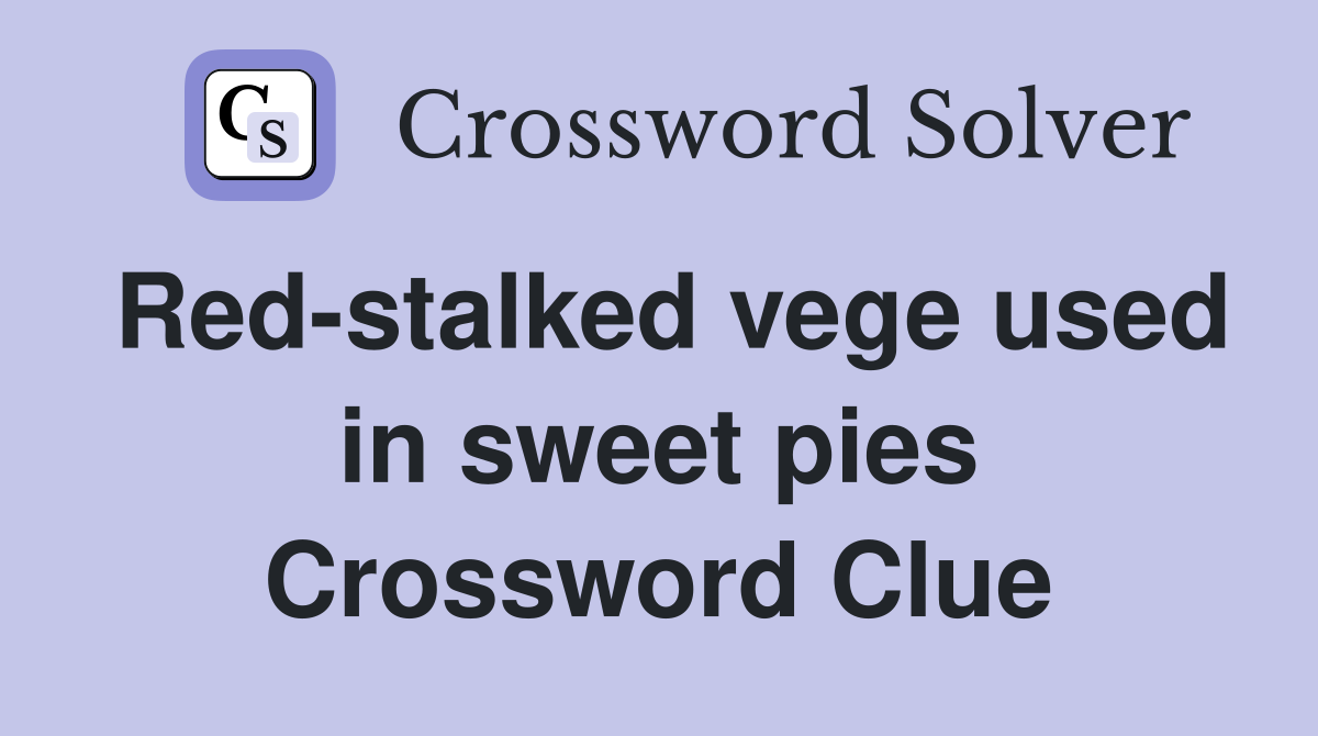 Red-stalked vege used in sweet pies Crossword Clue