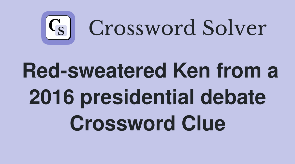 Red-sweatered Ken from a 2016 presidential debate Crossword Clue