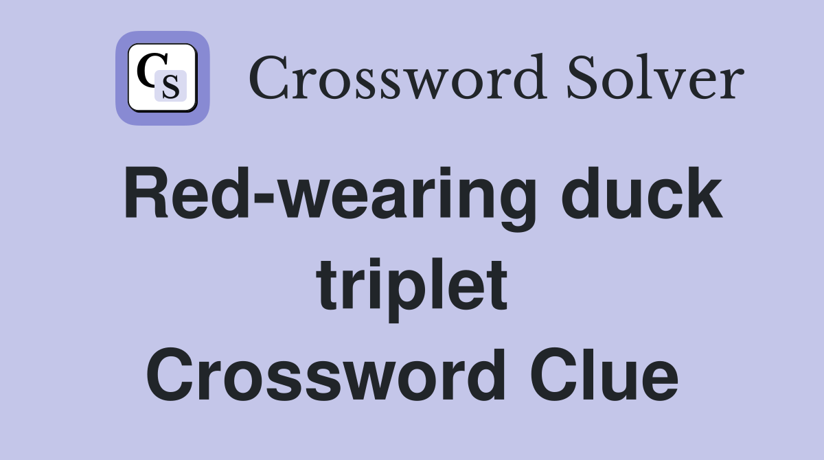 Red-wearing duck triplet Crossword Clue