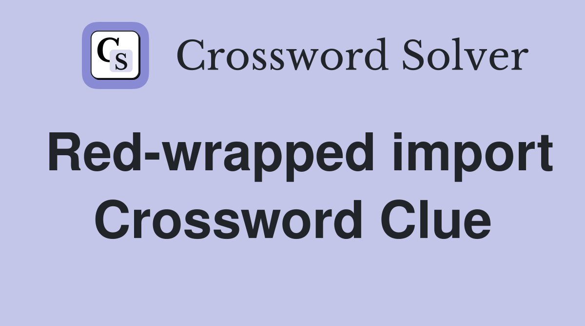 Red-wrapped import Crossword Clue
