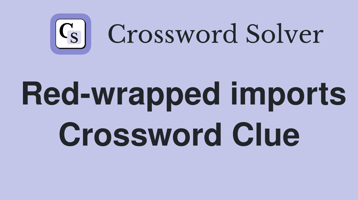 Red-wrapped imports Crossword Clue