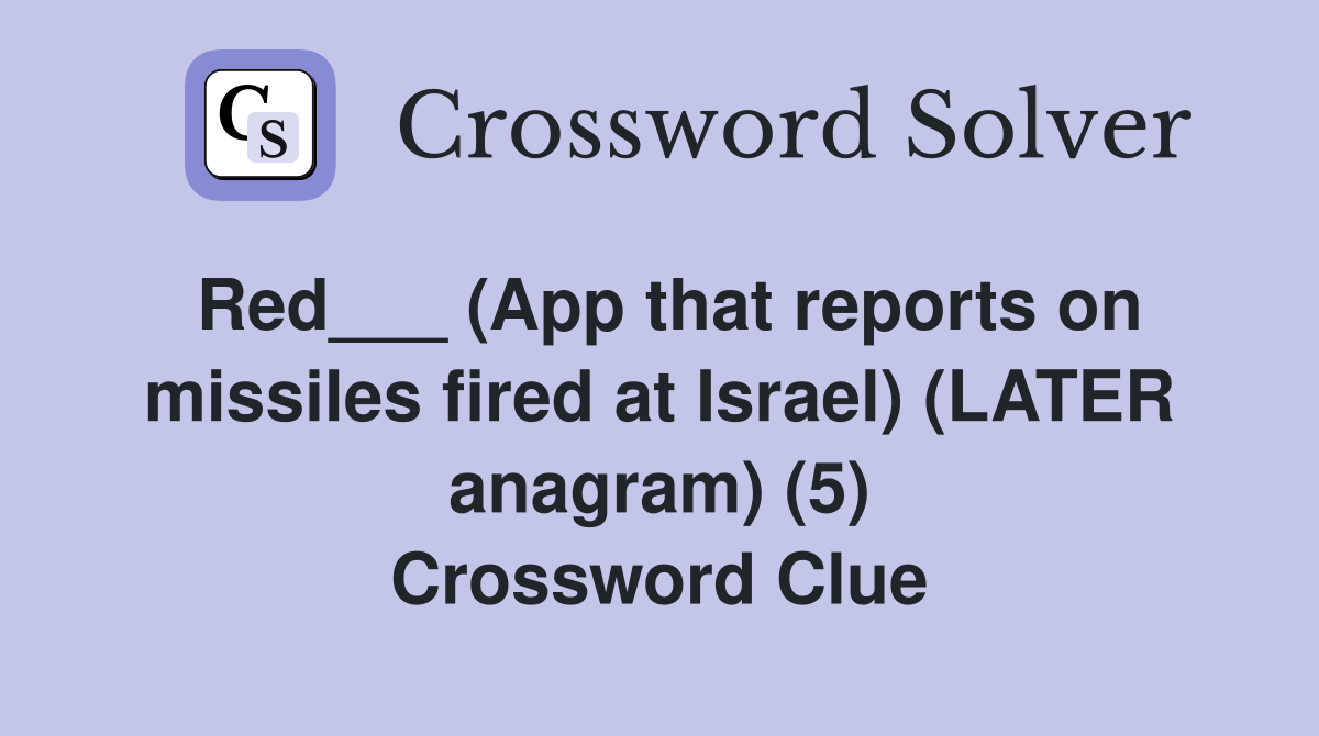 Red___ (App that reports on missiles fired at Israel) (LATER anagram) (5) Crossword Clue