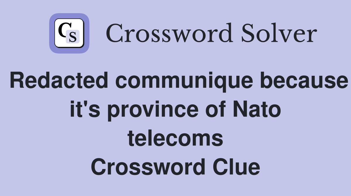 Redacted communique because it's province of Nato telecoms Crossword Clue