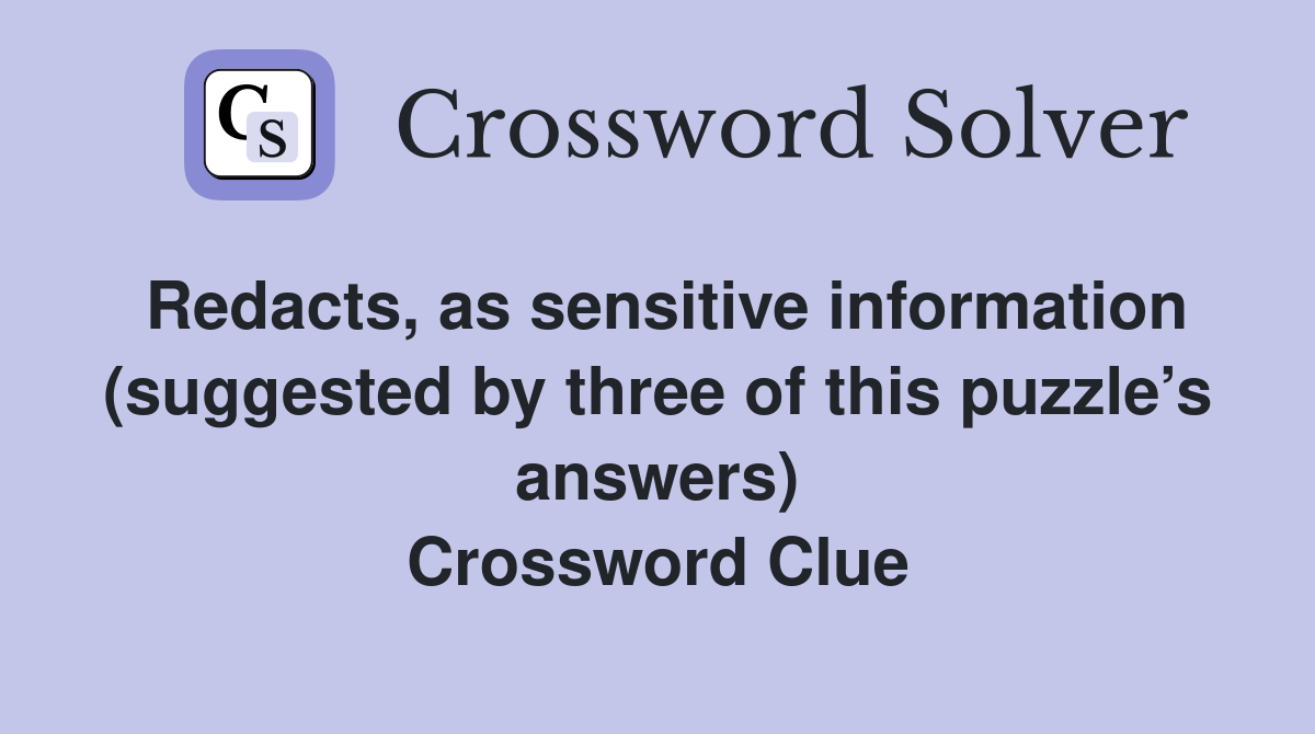 Redacts, as sensitive information (suggested by three of this puzzle’s answers) Crossword Clue