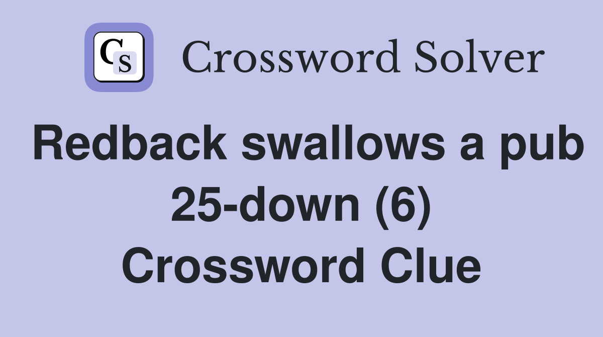 Redback swallows a pub 25-down (6) Crossword Clue