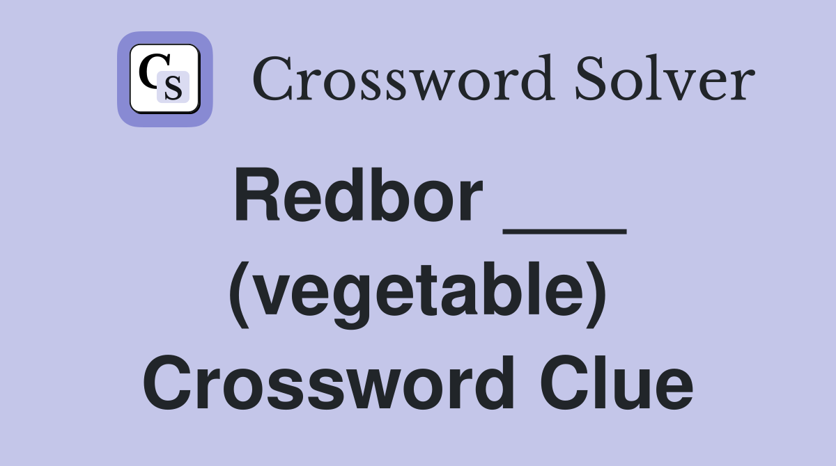 Redbor ___ (vegetable) Crossword Clue