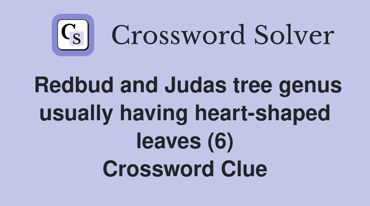 Redbud and Judas tree genus usually having heart-shaped leaves (6) Crossword Clue