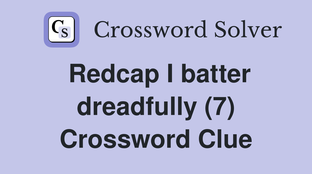 Redcap I batter dreadfully (7) Crossword Clue