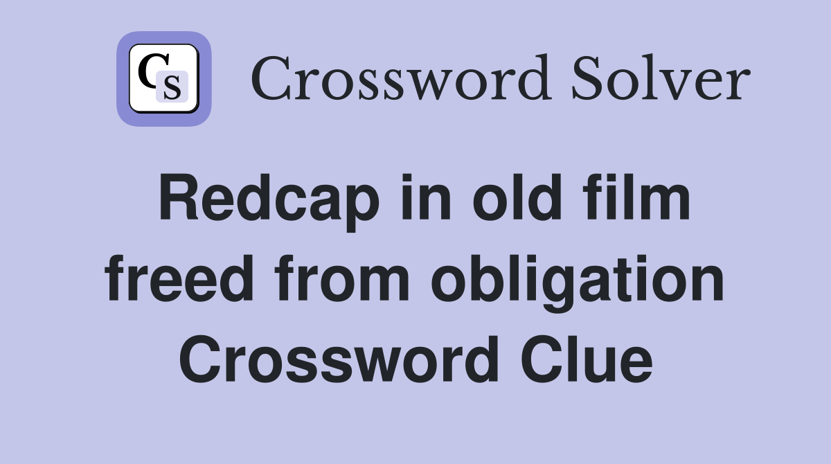 Redcap in old film freed from obligation Crossword Clue