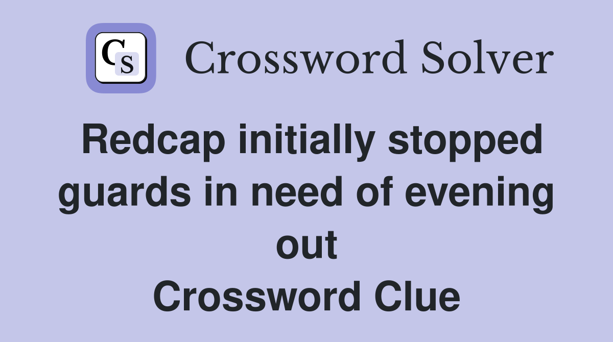 Redcap initially stopped guards in need of evening out Crossword Clue
