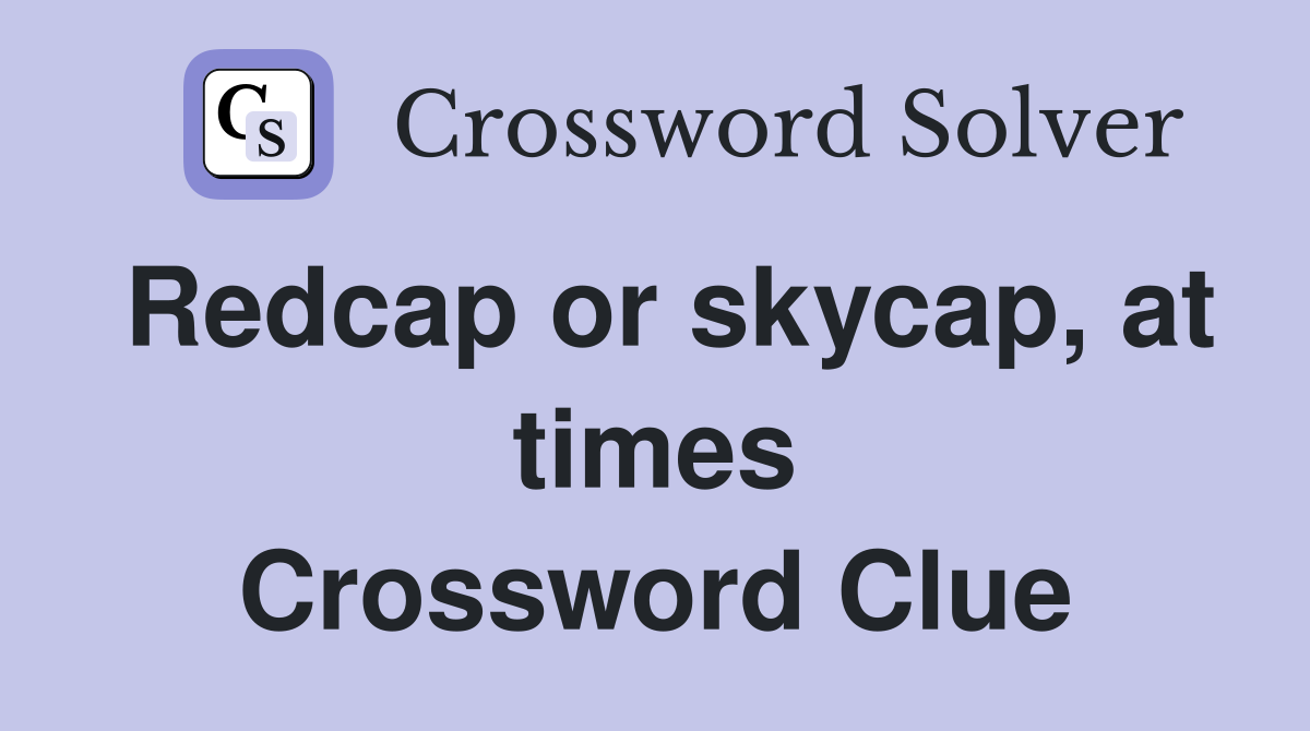Redcap or skycap, at times Crossword Clue
