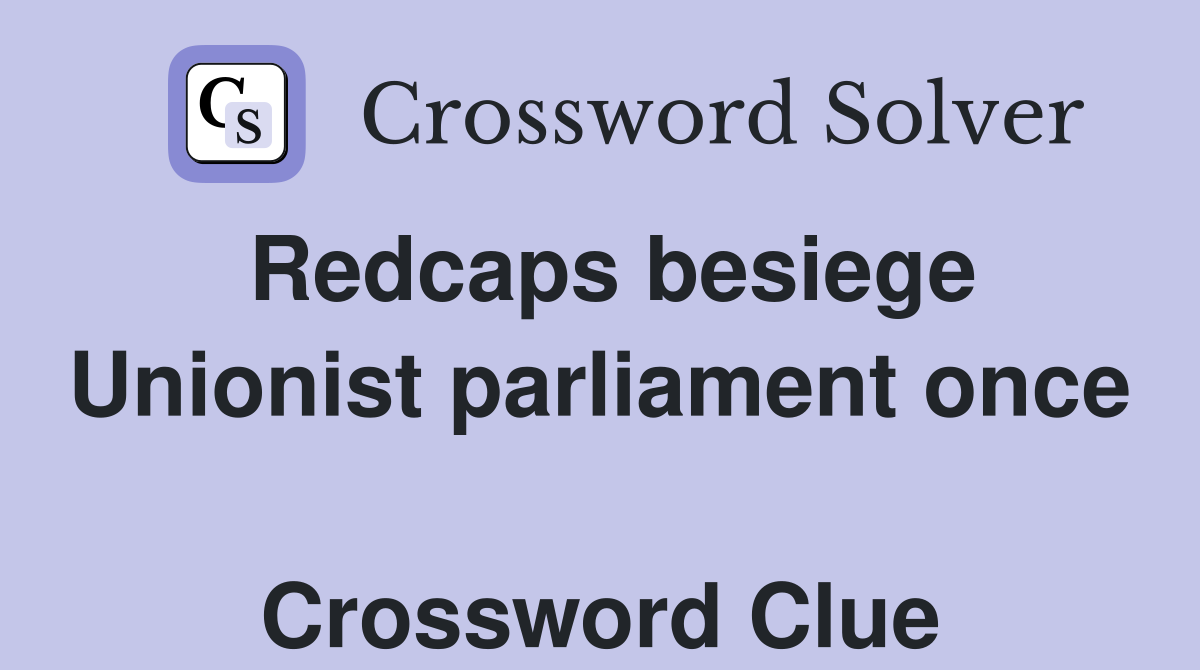 Redcaps besiege Unionist parliament once  Crossword Clue