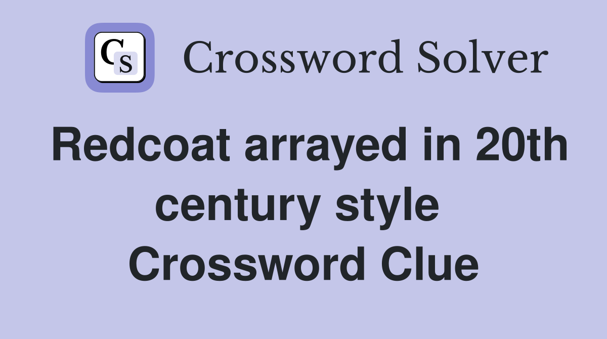Redcoat arrayed in 20th century style  Crossword Clue