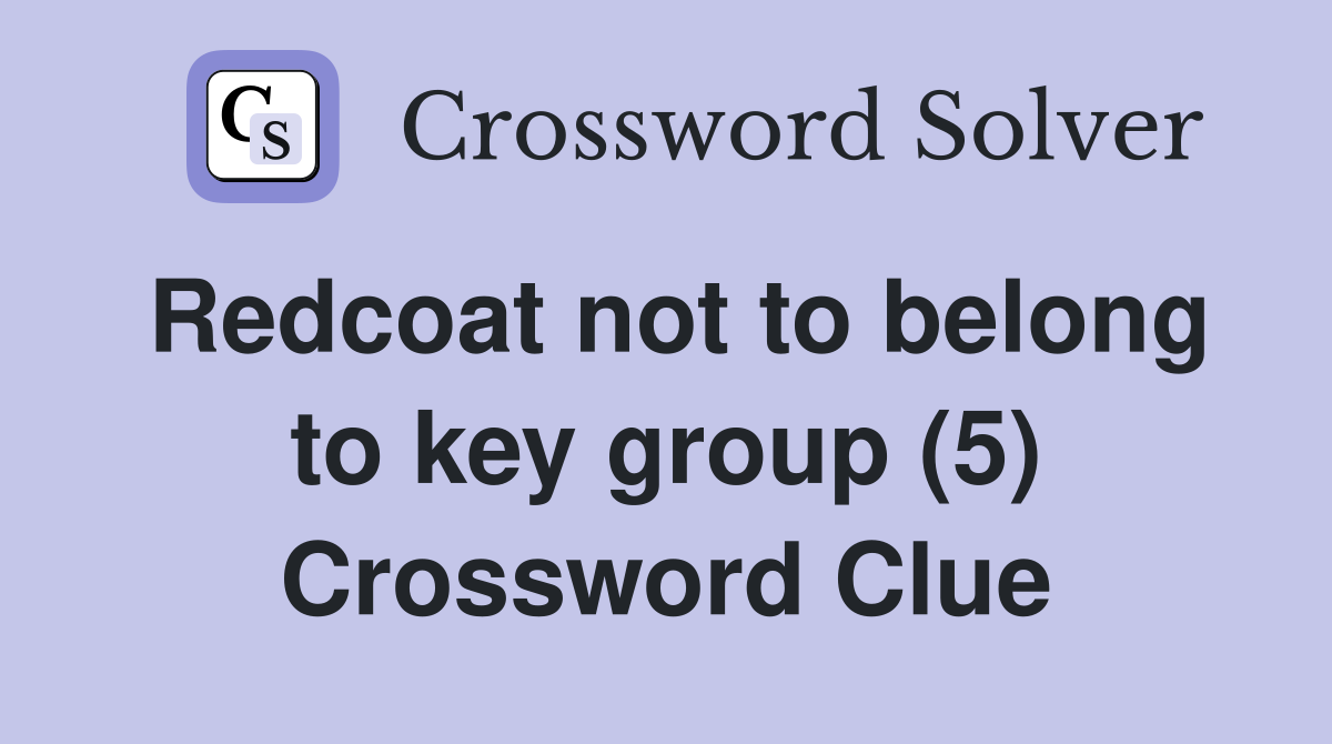 Redcoat not to belong to key group (5) Crossword Clue