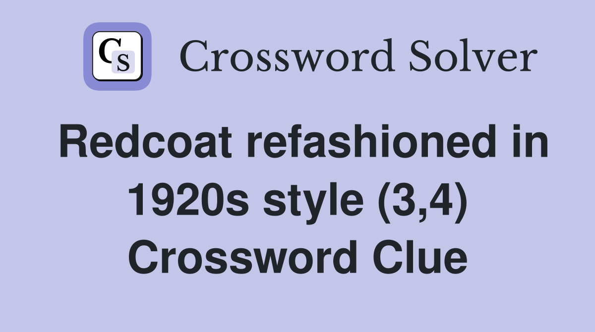 Redcoat refashioned in 1920s style (3,4) Crossword Clue