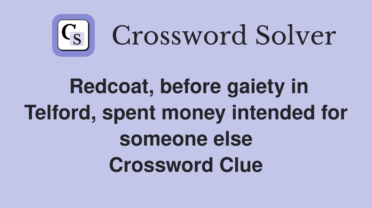 Redcoat, before gaiety in Telford, spent money intended for someone else Crossword Clue