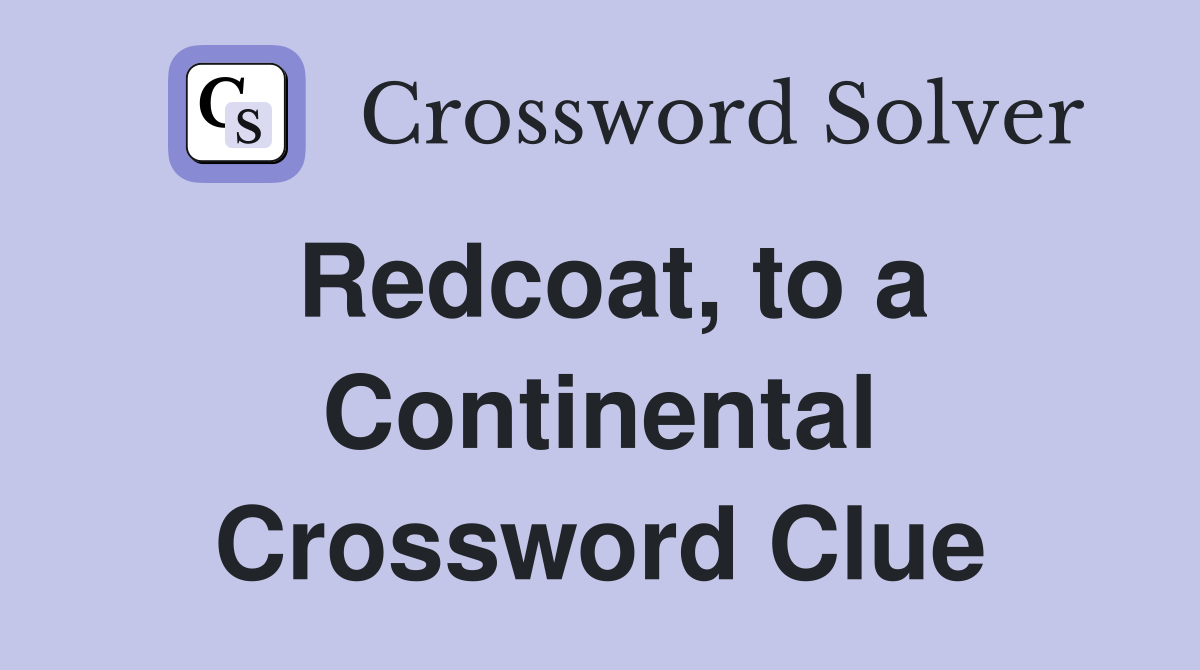 Redcoat, to a Continental Crossword Clue