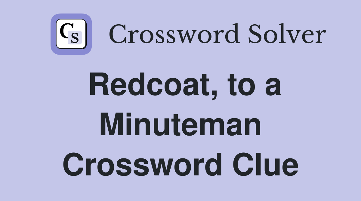 Redcoat, to a Minuteman Crossword Clue