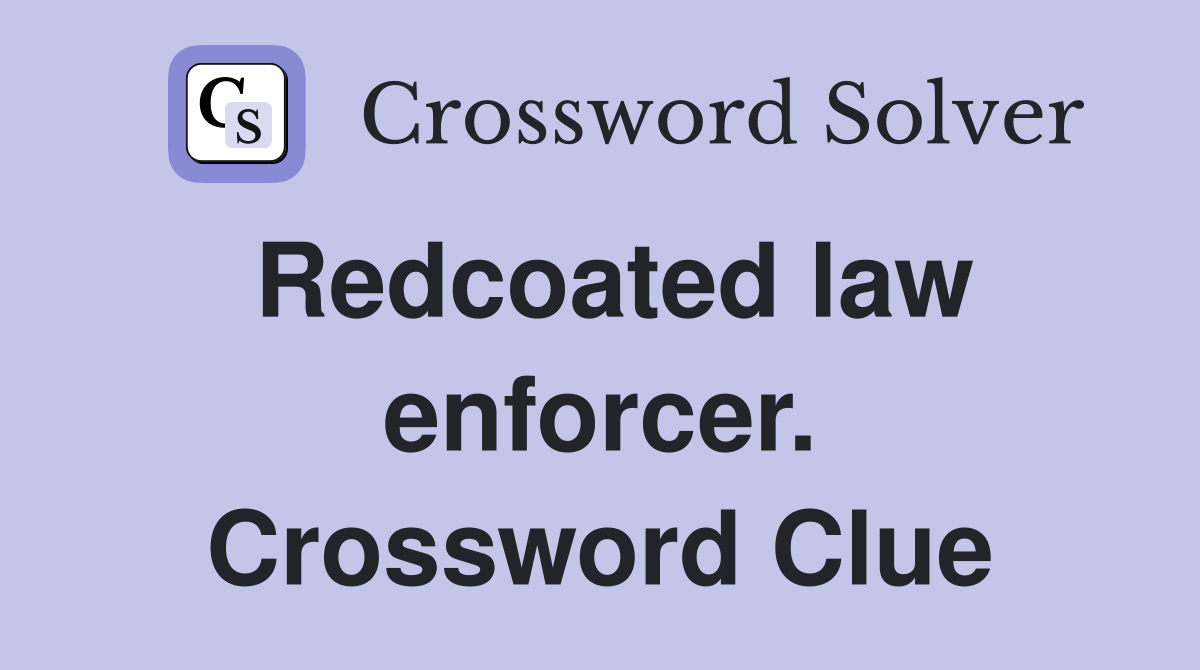 Redcoated law enforcer. Crossword Clue