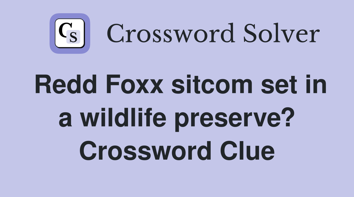 Redd Foxx sitcom set in a wildlife preserve? Crossword Clue
