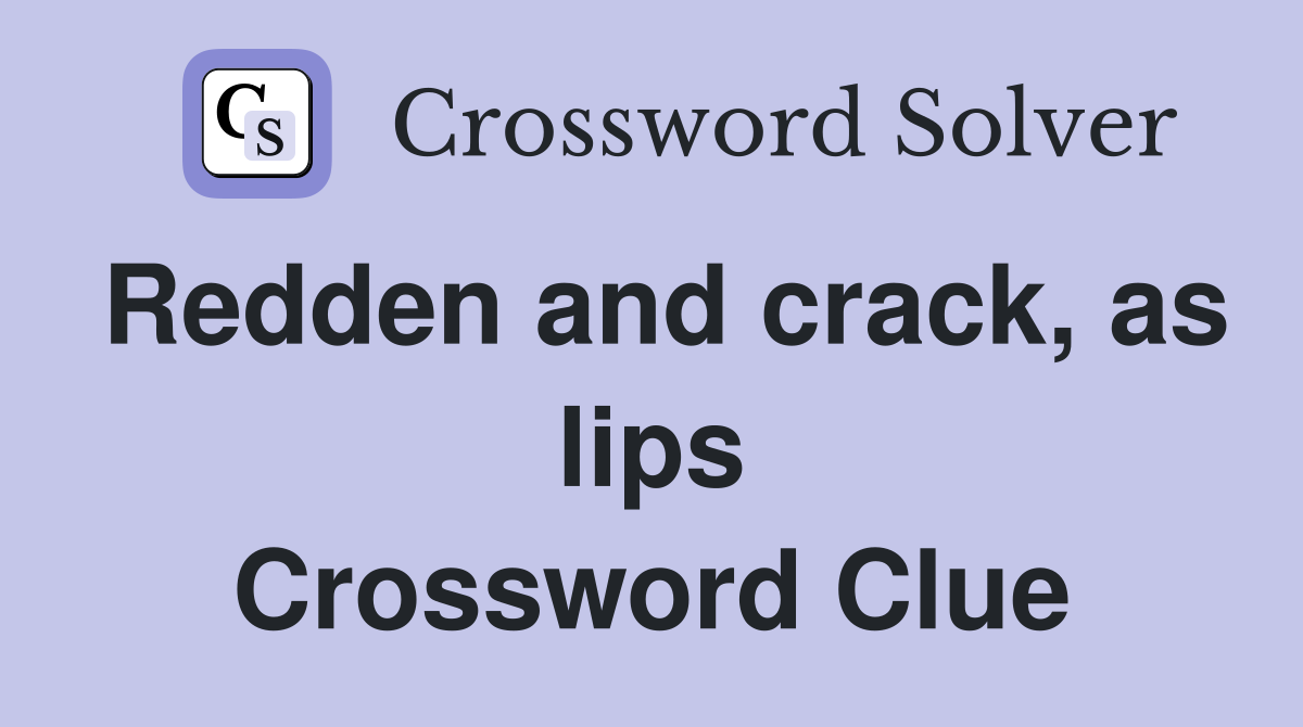 Redden and crack, as lips Crossword Clue
