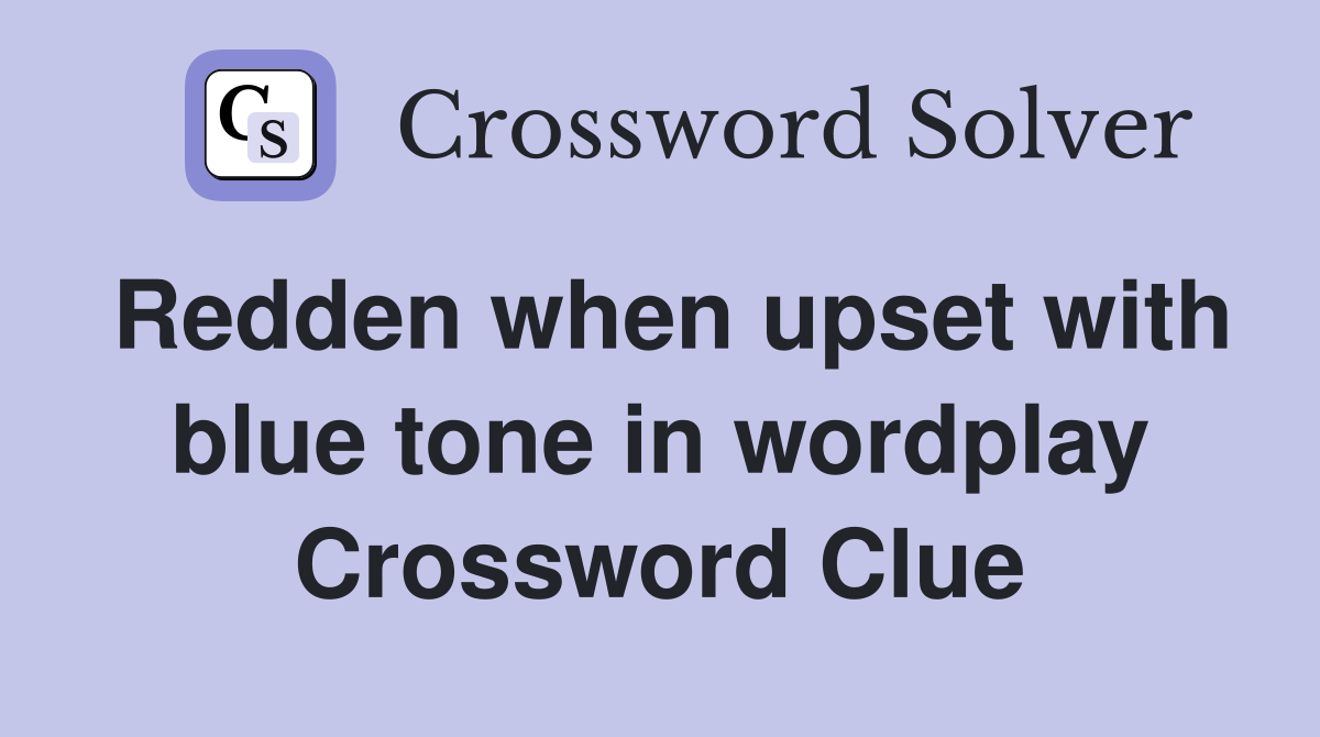 Redden when upset with blue tone in wordplay Crossword Clue