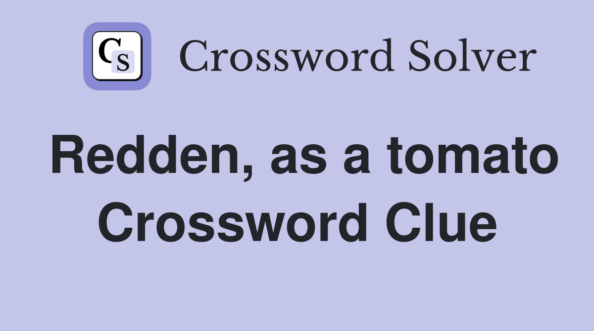 Redden, as a tomato Crossword Clue
