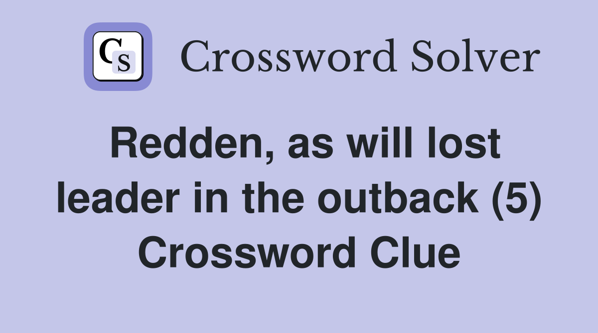 Redden, as will lost leader in the outback (5) Crossword Clue