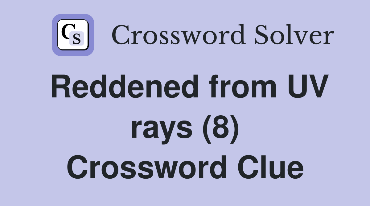 Reddened from UV rays (8) Crossword Clue
