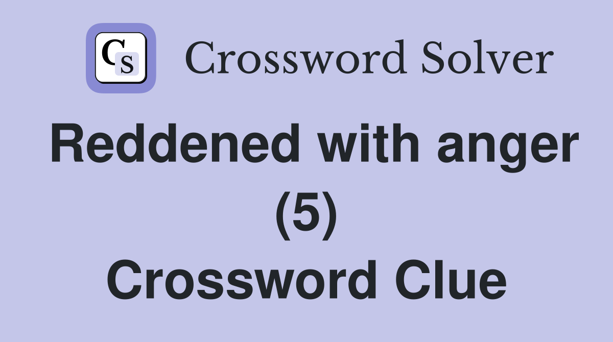 Reddened with anger (5) Crossword Clue