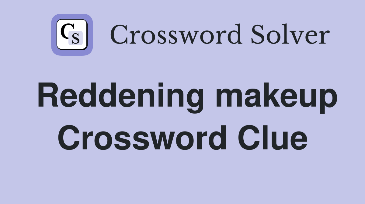 Reddening makeup Crossword Clue