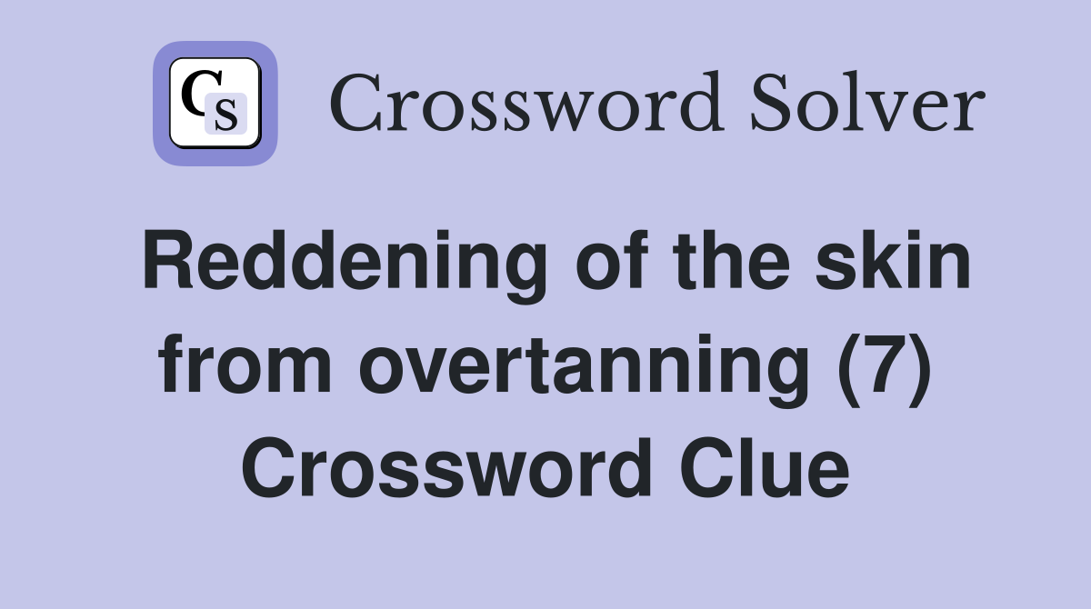 Reddening of the skin from overtanning (7) Crossword Clue