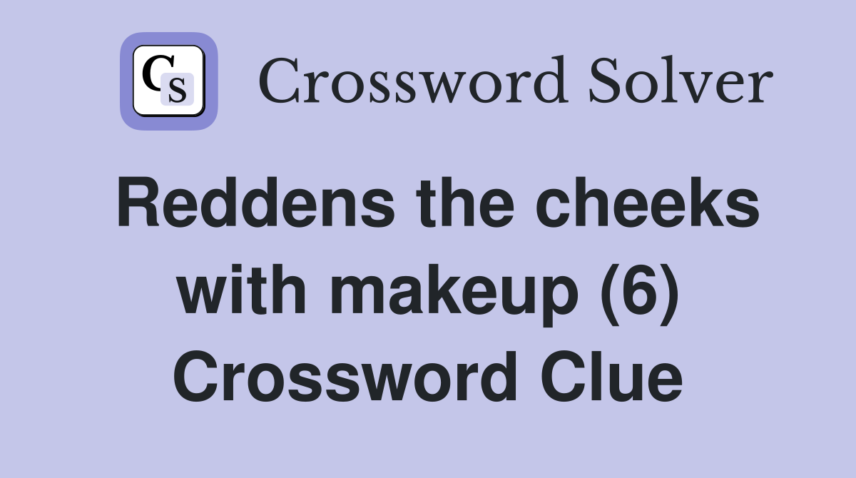 Reddens the cheeks with makeup (6) Crossword Clue