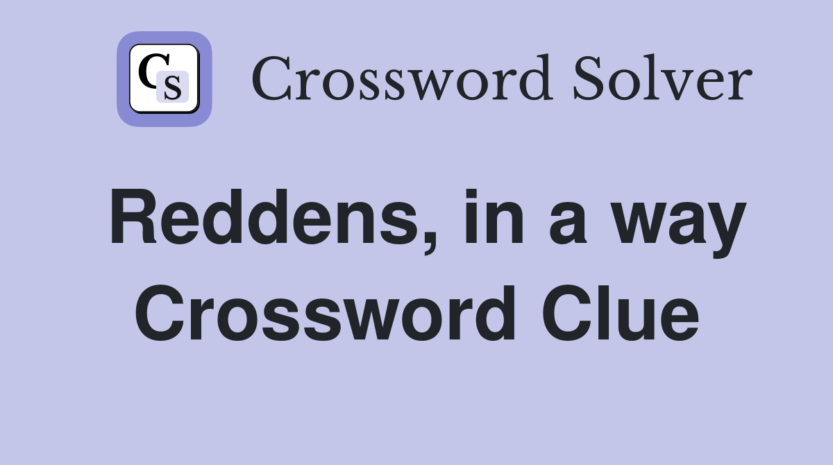 Reddens, in a way Crossword Clue