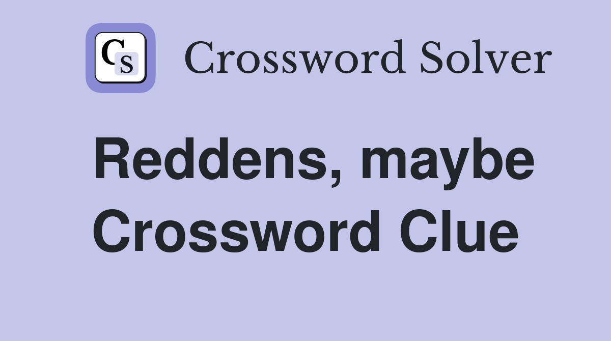 Reddens, maybe Crossword Clue