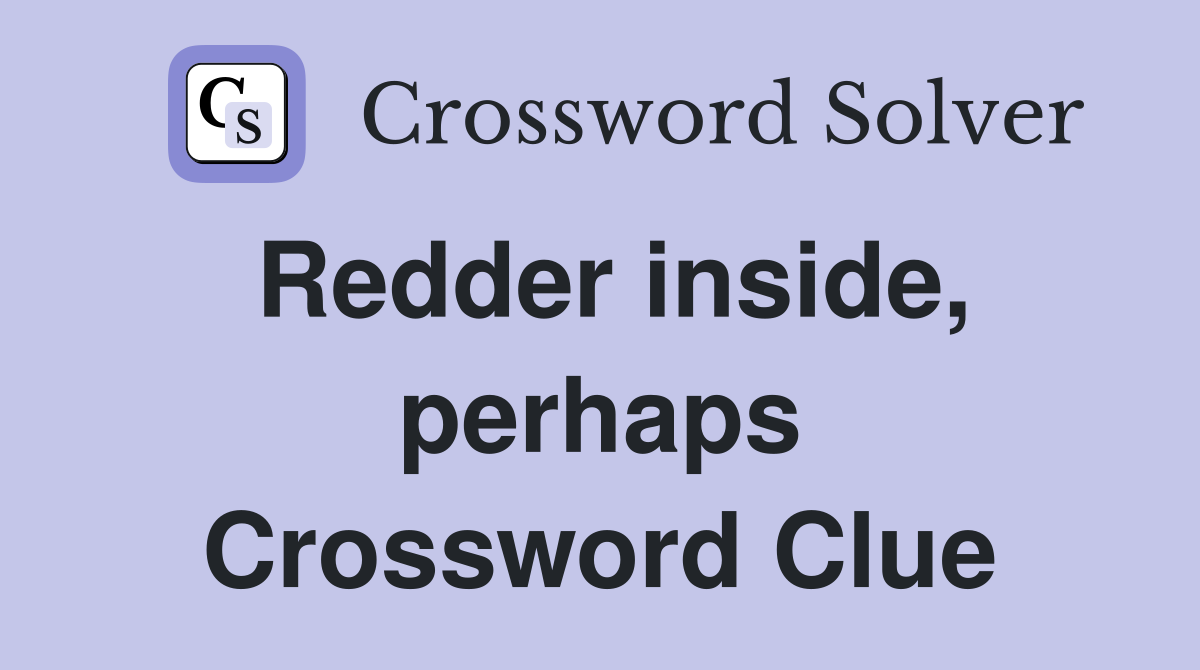 Redder inside, perhaps Crossword Clue