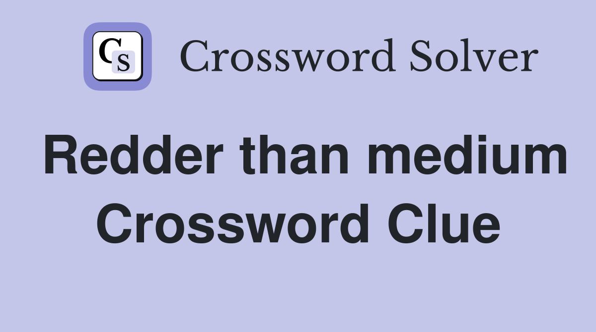 Redder than medium Crossword Clue